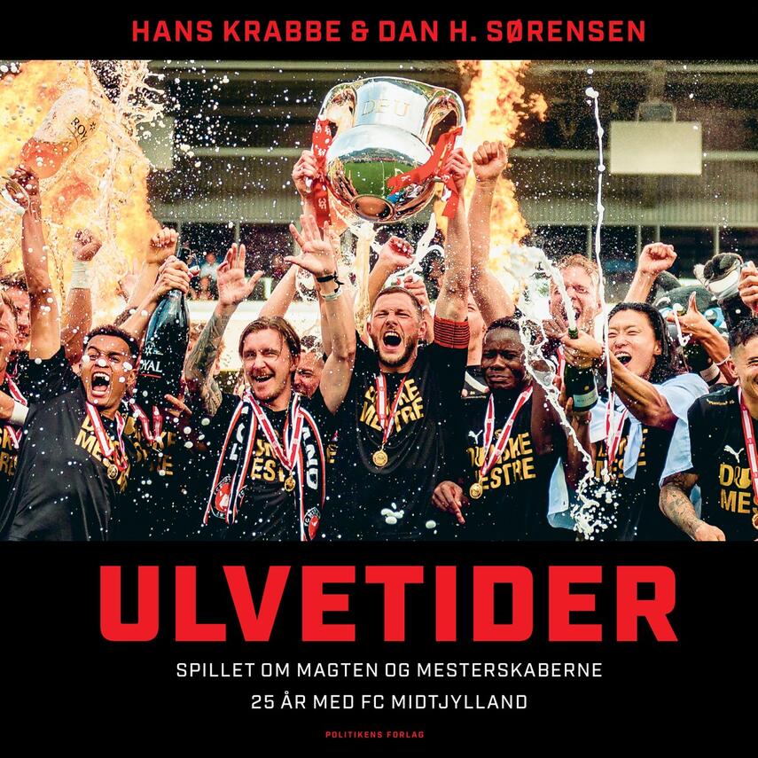 Hans Krabbe (f. 1962), Dan Hirsch Sørensen (f. 1966): Ulvetider : spillet om magten og mesterskaberne : 25 år med FC Midtjylland