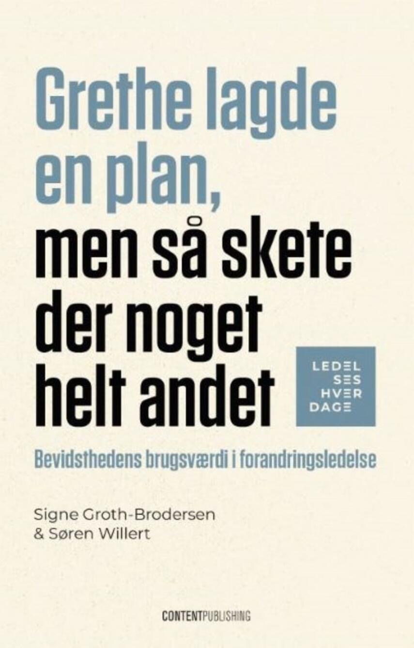 Søren Willert, Signe Groth-Brodersen: Grethe lagde en plan, men så skete der noget helt andet : bevidsthedens brugsværdi i forandringsledelse
