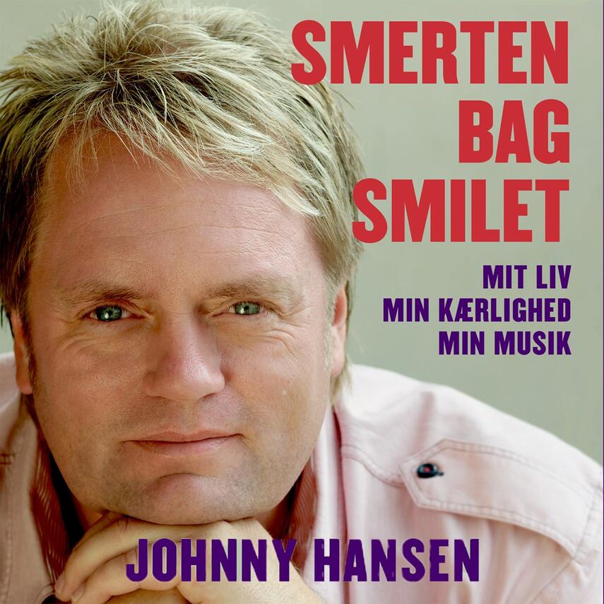 Johnny Hansen (f. 1965): Smerten bag smilet : mit liv, min kærlighed, min musik
