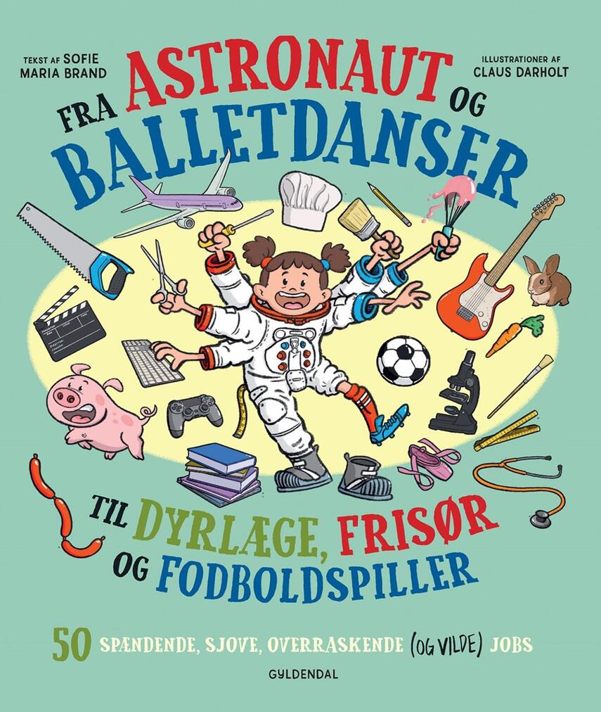 Sofie Maria Brand: Fra astronaut og balletdanser til dyrlæge, frisør og fodboldspiller : 50 spændende, sjove, overraskende (og vilde) jobs