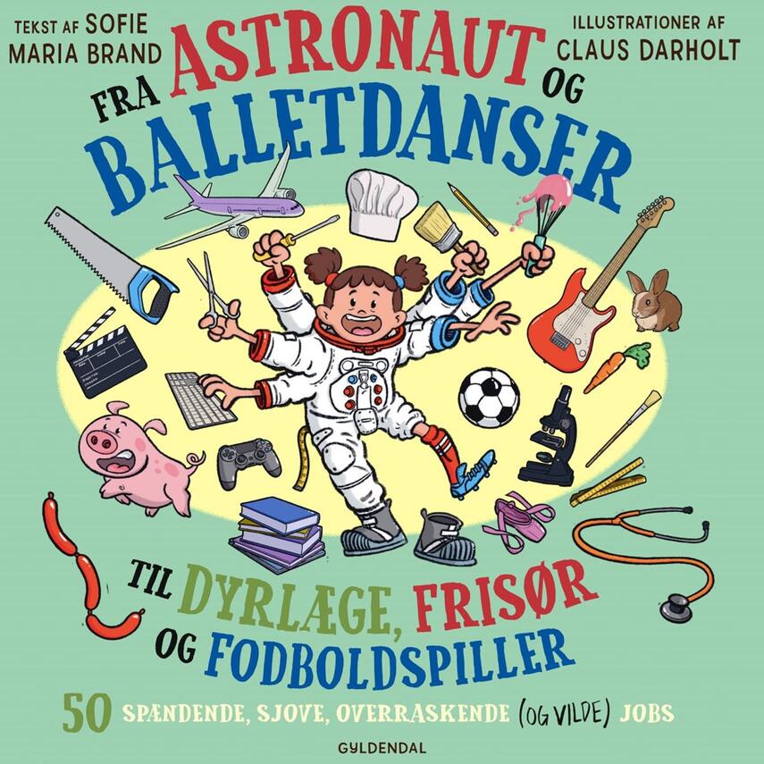 Sofie Maria Brand: Fra astronaut og balletdanser til dyrlæge, frisør og fodboldspiller : 50 spændende, sjove, overraskende (og vilde) jobs