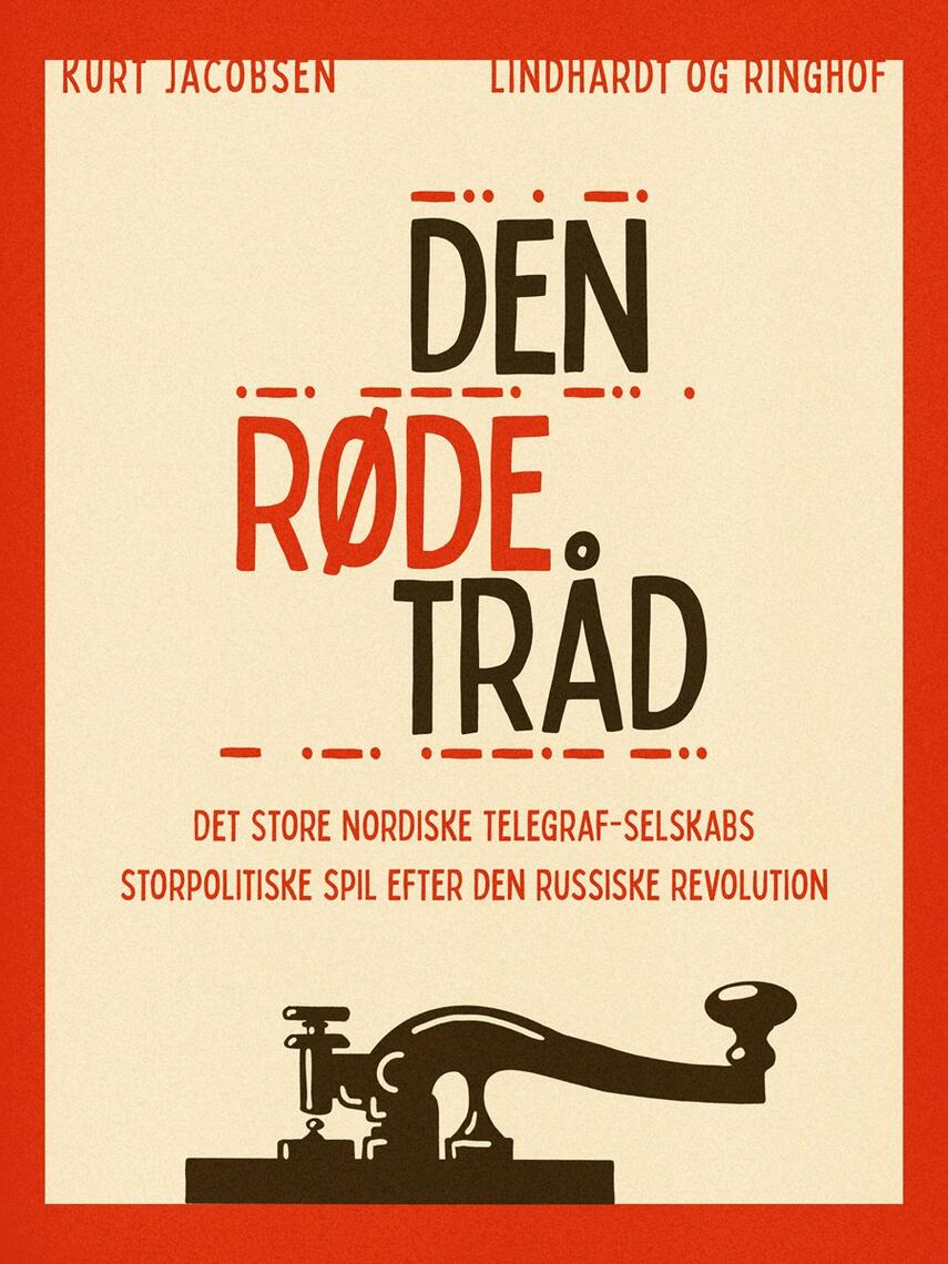 Kurt Jacobsen (f. 1954): Den røde tråd : Det Store Nordiske Telegraf-Selskabs storpolitiske spil efter den russiske revolution
