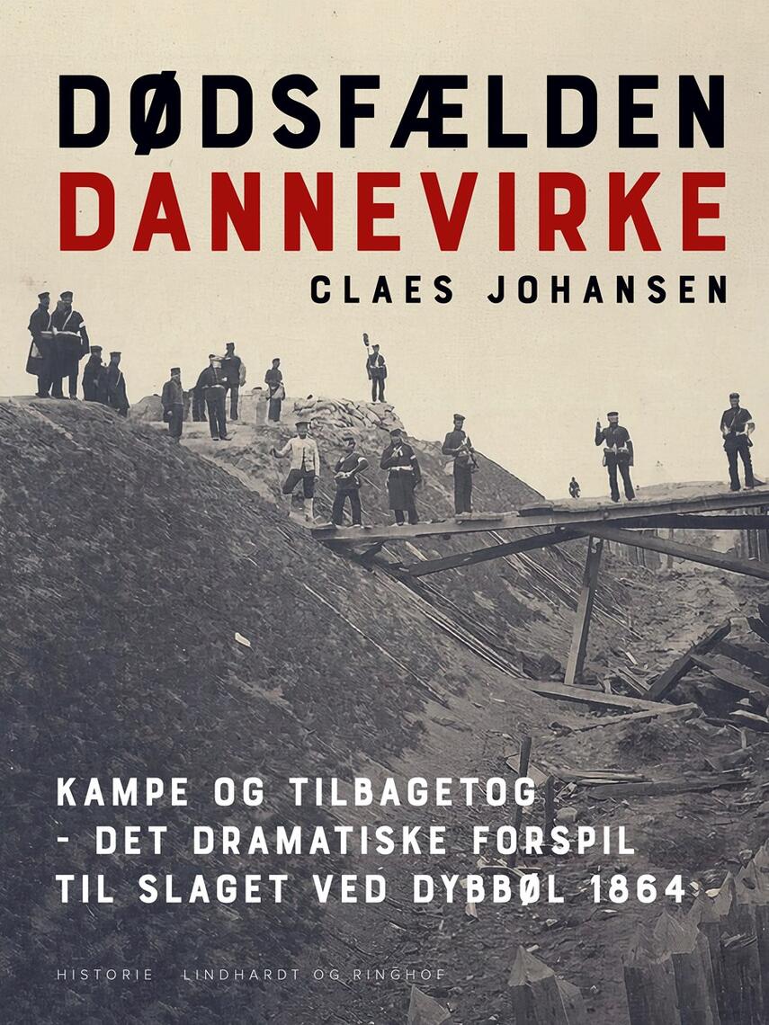 Claes Johansen (f. 1957): Dødsfælden Dannevirke : kampe og tilbagetog - det dramatiske forspil til slaget ved Dybbøl 1864