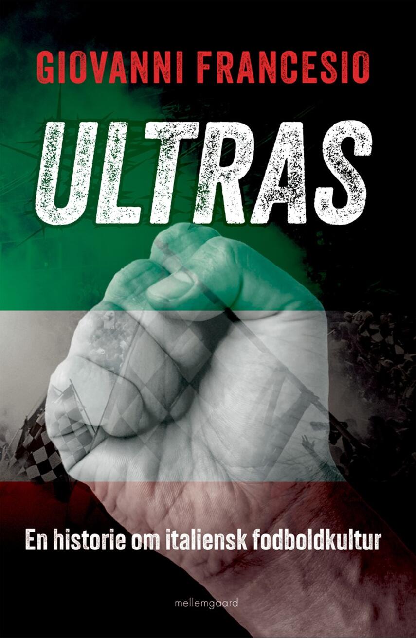 Giovanni Francesio (f. 1970): Ultras : en historie om italiensk fodboldkultur