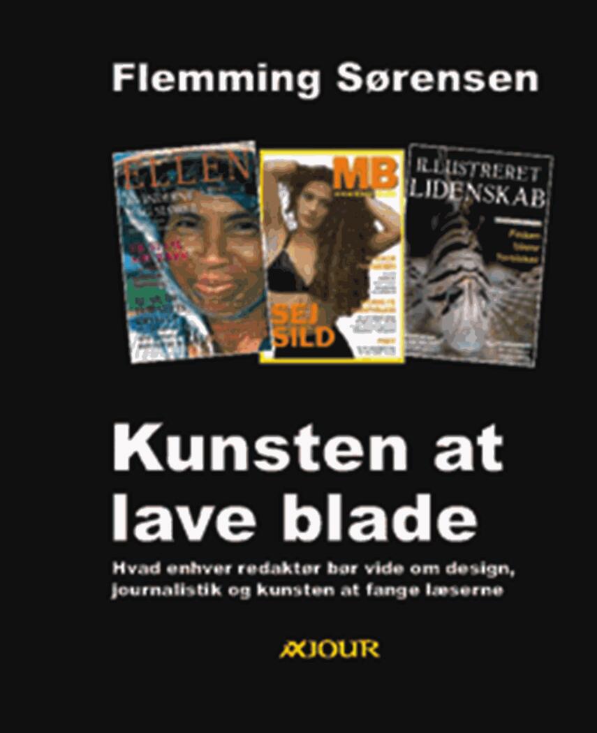 Flemming Sørensen (f. 1956): Kunsten at lave blade : hvad enhver redaktør bør vide om design, journalistik og kunsten at fange læserne