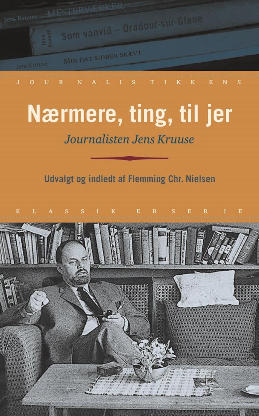 : Nærmere, ting, til jer : journalisten Jens Kruuse