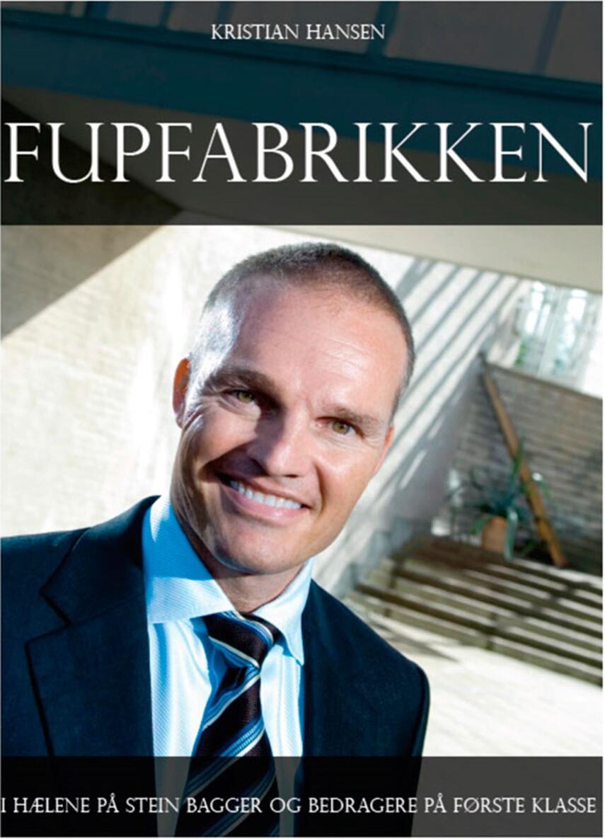Kristian Hansen (f. 1977): Fupfabrikken : i hælene på Stein Bagger og bedragere på første klasse