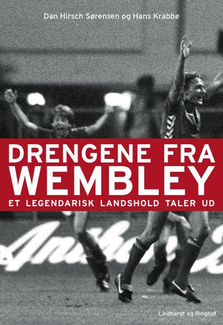 Hans Krabbe (f. 1962), Dan Hirsch Sørensen (f. 1966): Drengene fra Wembley : et legendarisk landshold taler ud