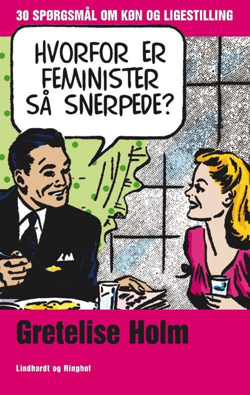 Gretelise Holm (f. 1946): Hvorfor er feminister så snerpede? : 30 spørgsmål om køn og ligestilling