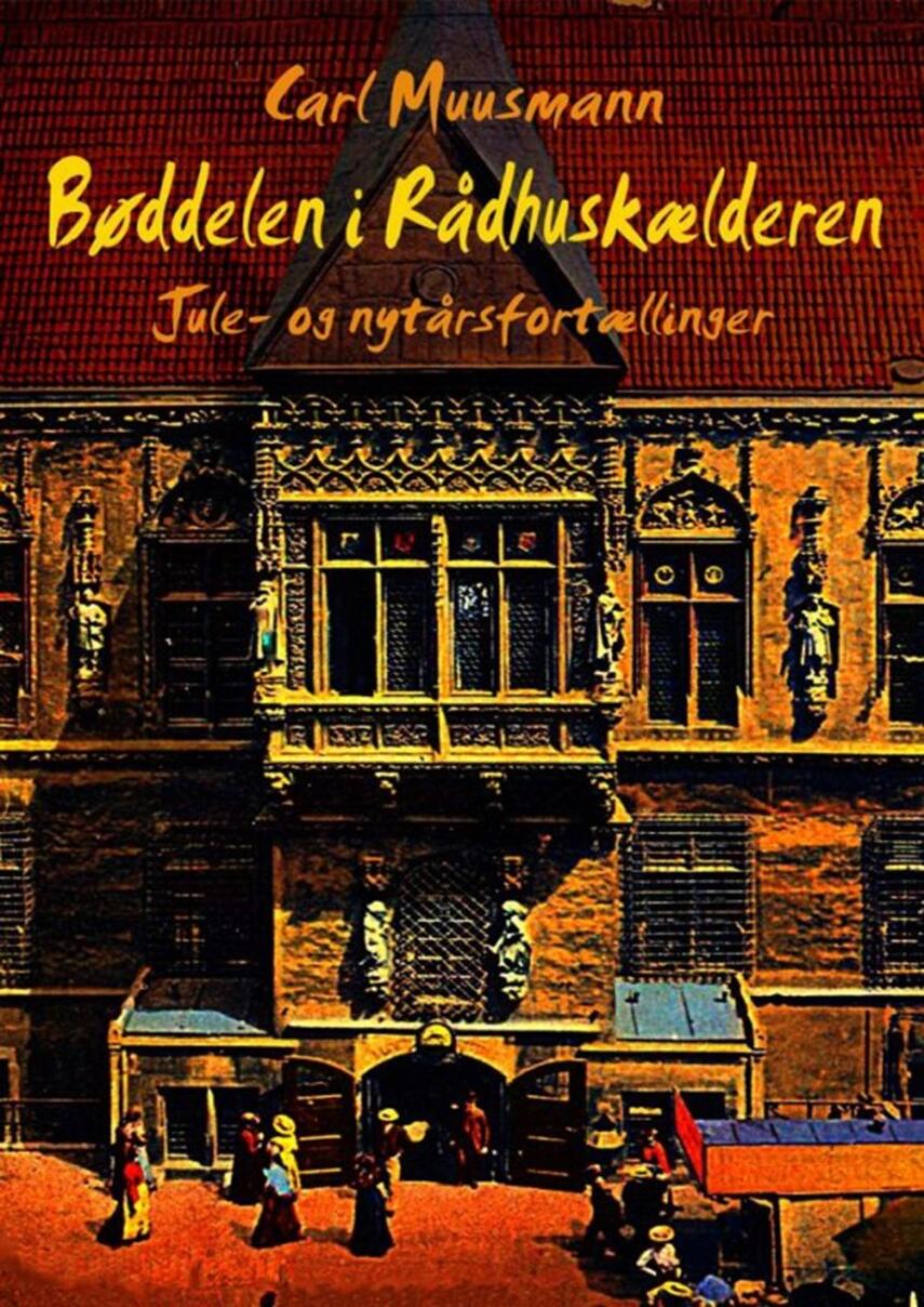 Carl Muusmann: Bøddelen i rådhuskælderen : jule- og nytårsfortællinger