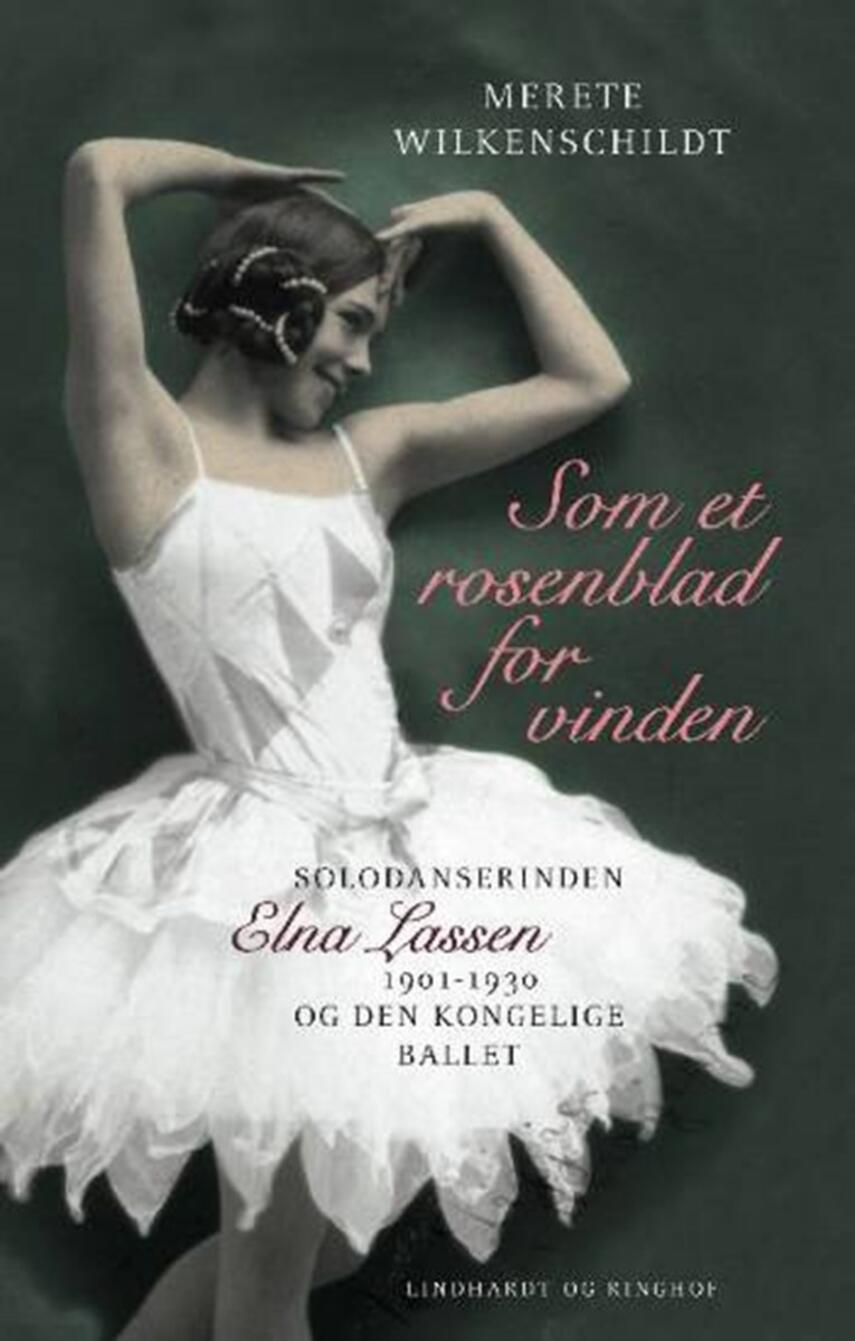 Merete Wilkenschildt: Som et rosenblad for vinden : solodanserinden Elna Lassen 1901-1930 og Den Kongelige Ballet