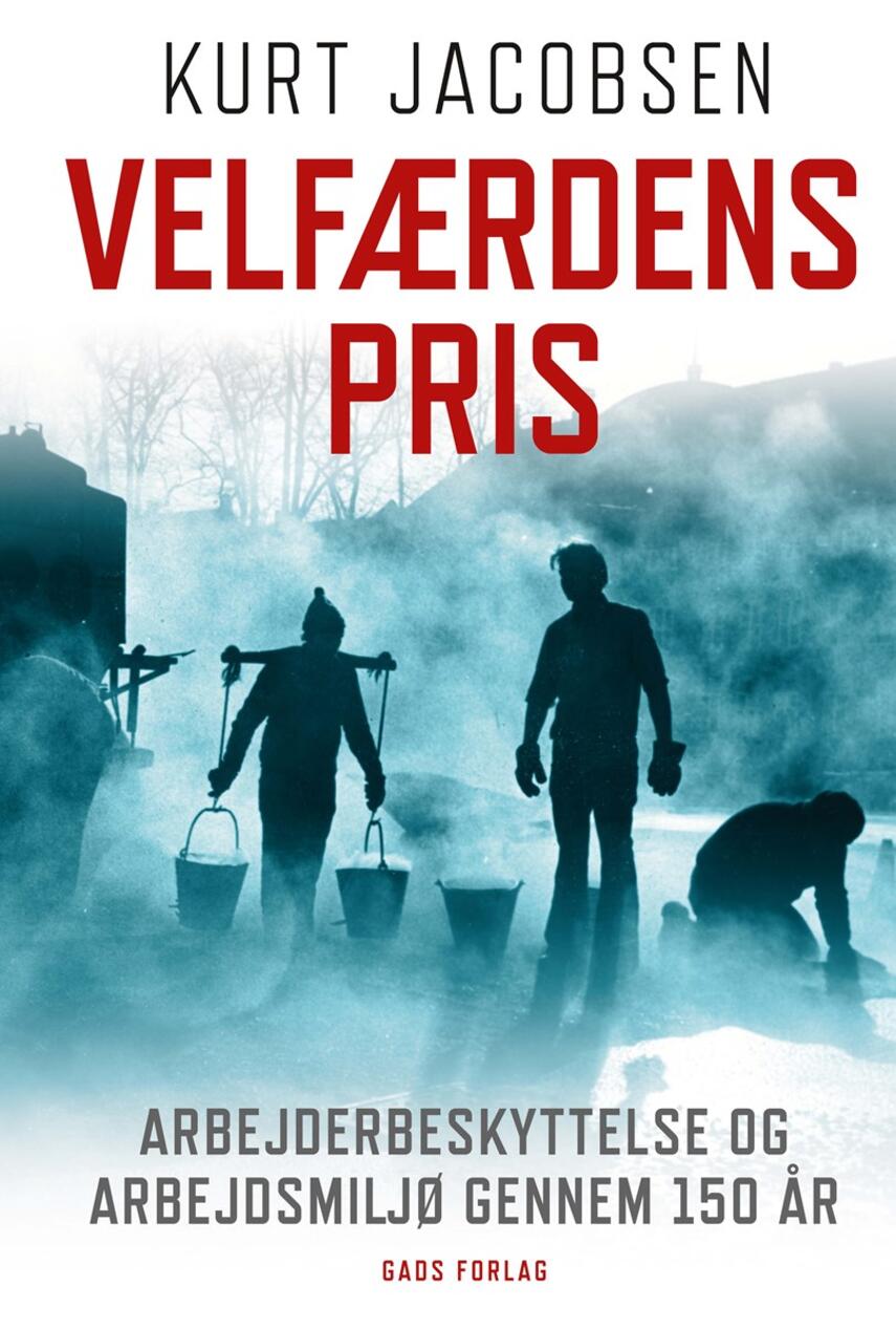 Kurt Jacobsen (f. 1954): Velfærdens pris : arbejderbeskyttelse og arbejdsmiljø gennem 150 år