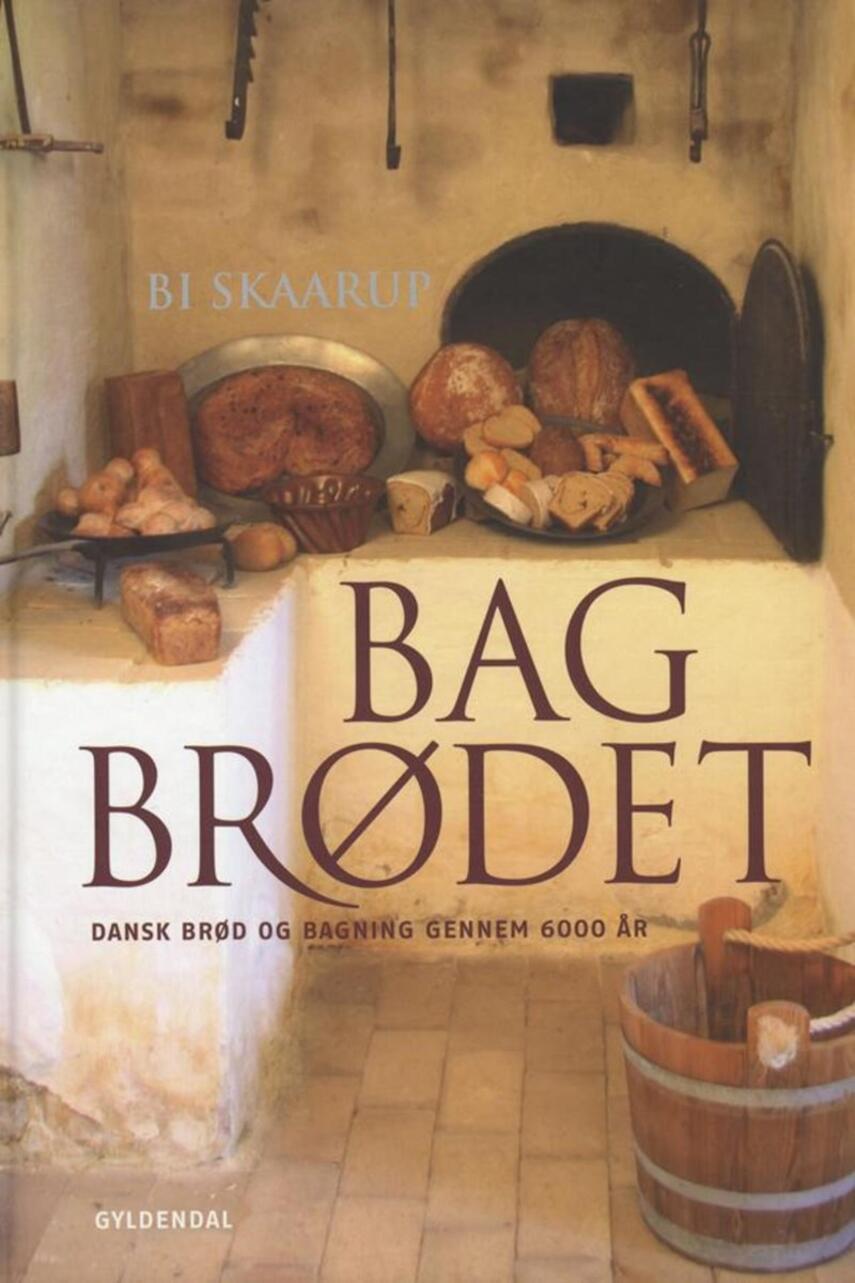 Bi Skaarup: Bag brødet : dansk brød og bagning gennem 6.000 år