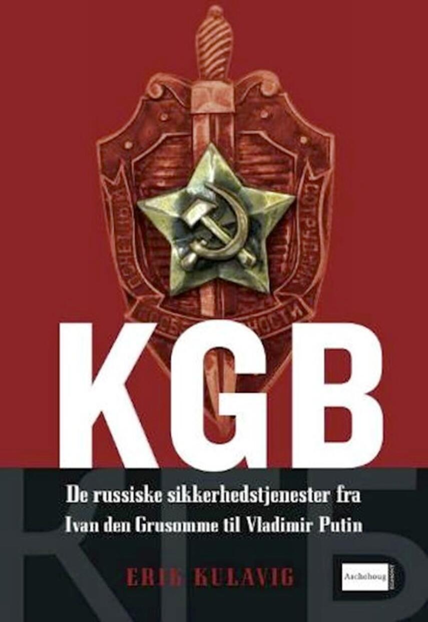 Erik Kulavig: KGB : de russiske sikkerhedstjenester fra Ivan den Grusomme til Vladimir Putin