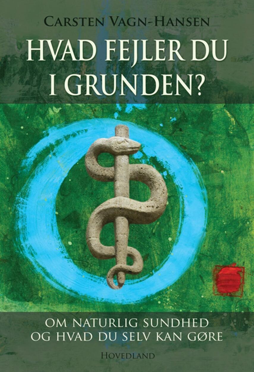 Carsten Vagn-Hansen: Hvad fejler du i grunden? : om naturlig sundhed - og hvad du selv kan gøre
