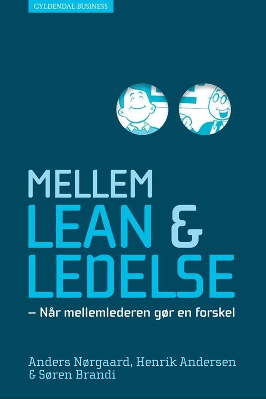 Anders Nørgaard (f. 1970-09-13), Henrik Andersen (f. 1961-05-27): Mellem lean & ledelse : når mellemlederen gør en forskel