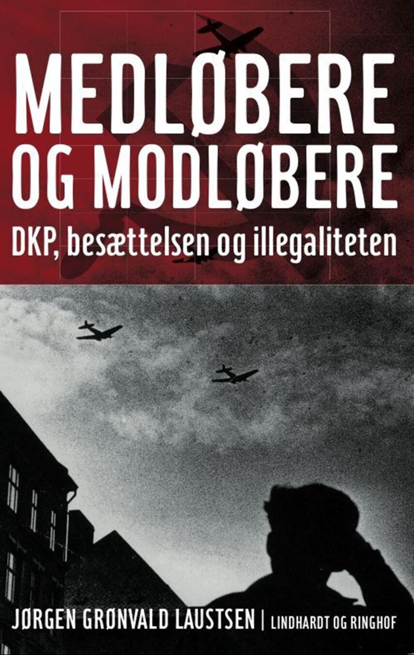 Jørgen Grønvald Laustsen: Medløbere og modløbere : DKP, besættelsen og illegaliteten