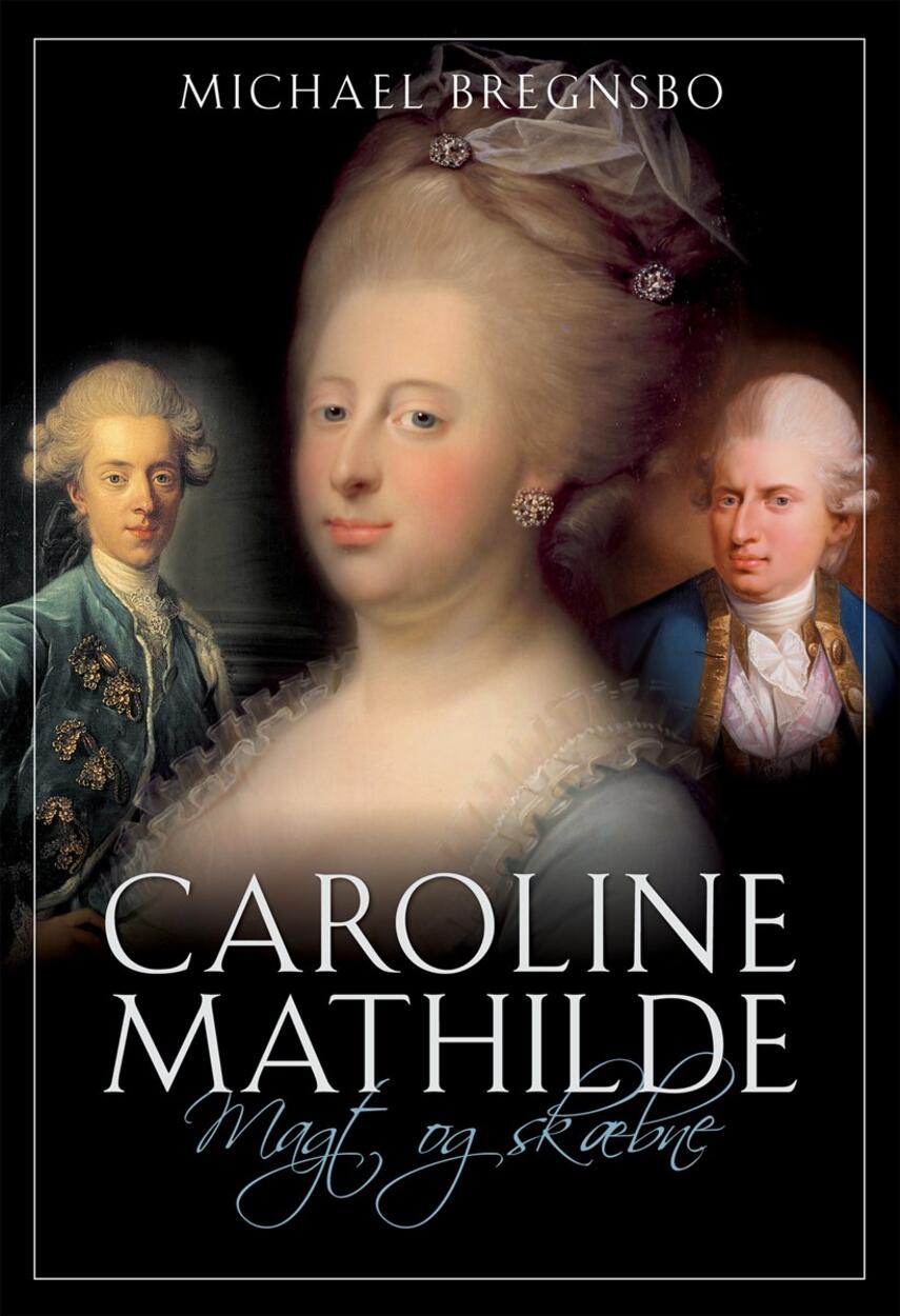 Michael Bregnsbo: Caroline Mathilde : magt og skæbne