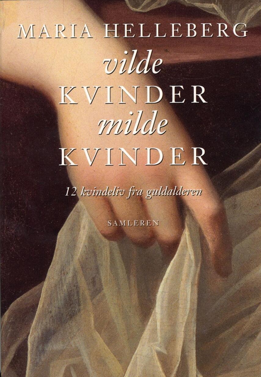 Maria Helleberg: Vilde kvinder, milde kvinder : 12 kvindeliv fra guldalderen