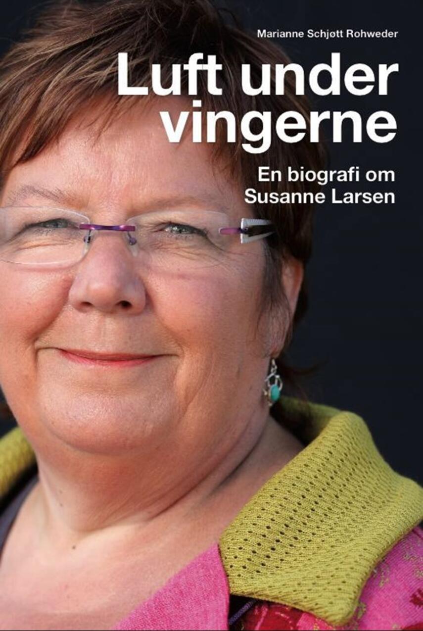 Marianne Schjøtt Rohweder: Luft under vingerne : en biografi om Susanne Larsen