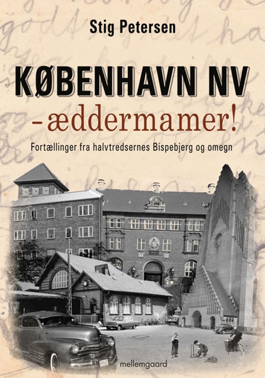 Stig Petersen (f. 1948): København NV - æddermamer! : fortællinger fra halvtredsernes Bispebjerg og omegn