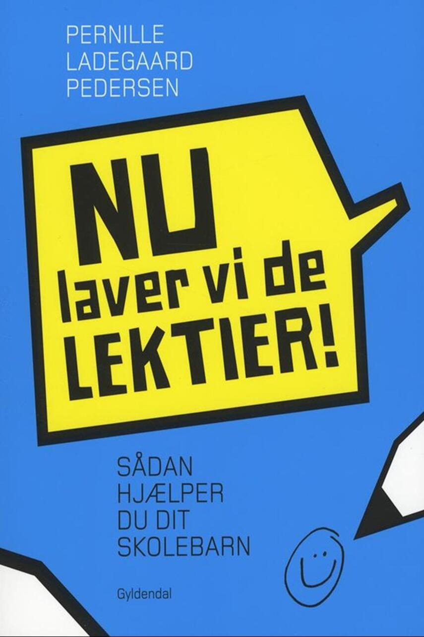 Pernille Ladegaard Pedersen (f. 1977-04-04): Nu laver vi de lektier! : sådan hjælper du dit skolebarn