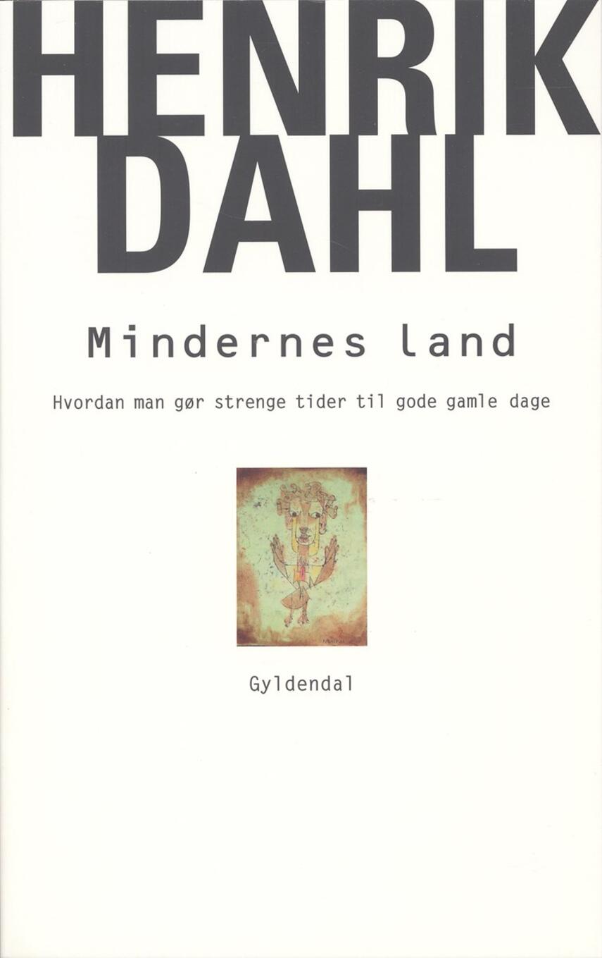 Henrik Dahl (f. 1960-02-20): Mindernes land : hvordan man gør strenge tider til gode gamle dage