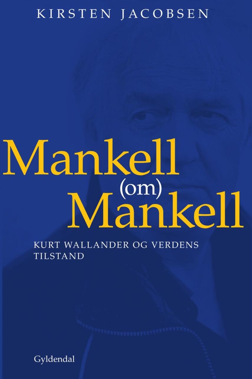 Kirsten Jacobsen (f. 1942): Mankell (om) Mankell : Kurt Wallander og verdens tilstand