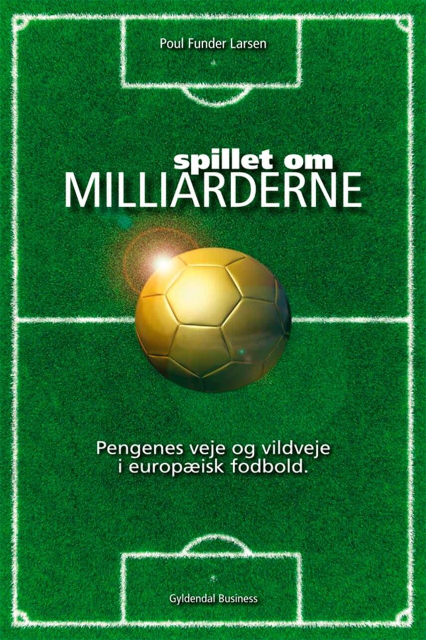 Poul Funder Larsen: Spillet om milliarderne : pengenes veje og vildveje i europæisk fodbold