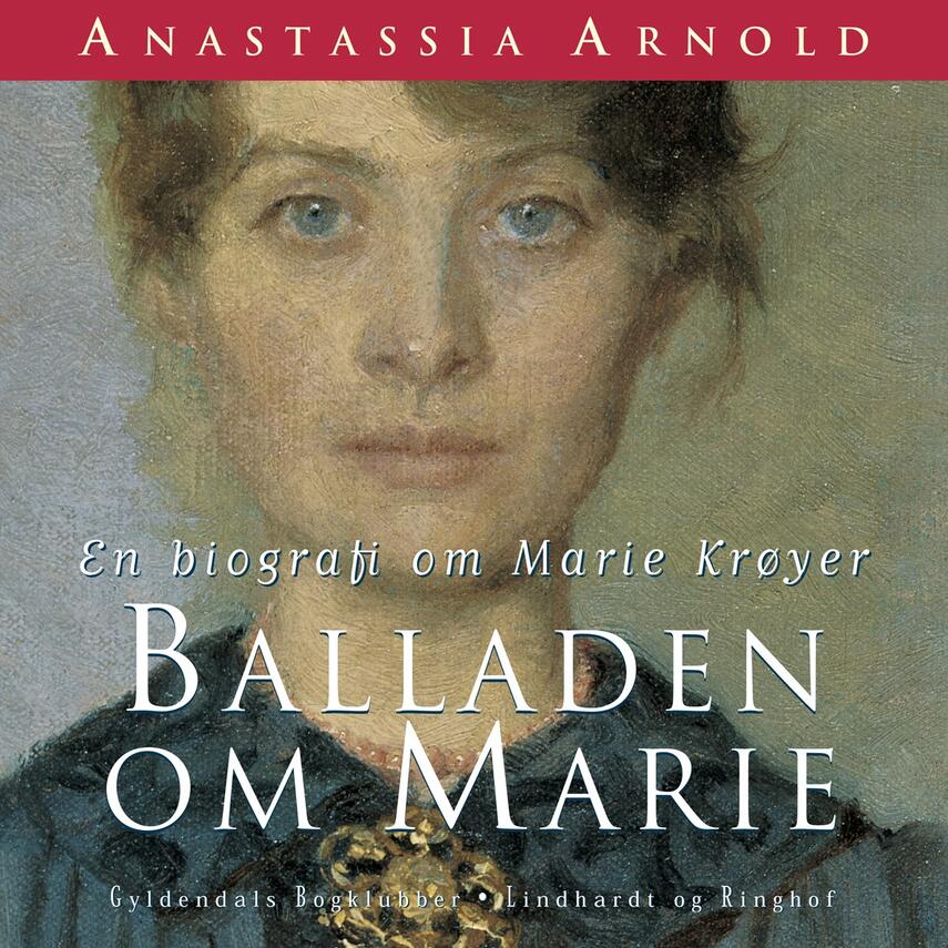 Anastassia Arnold: Balladen om Marie : en biografi om Marie Krøyer