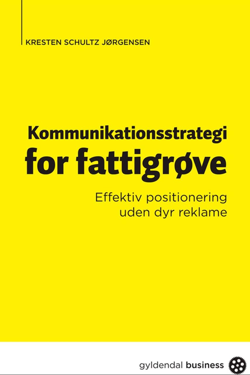 Kresten Schultz Jørgensen: Kommunikationsstrategi for fattigrøve : effektiv positionering uden dyr reklame