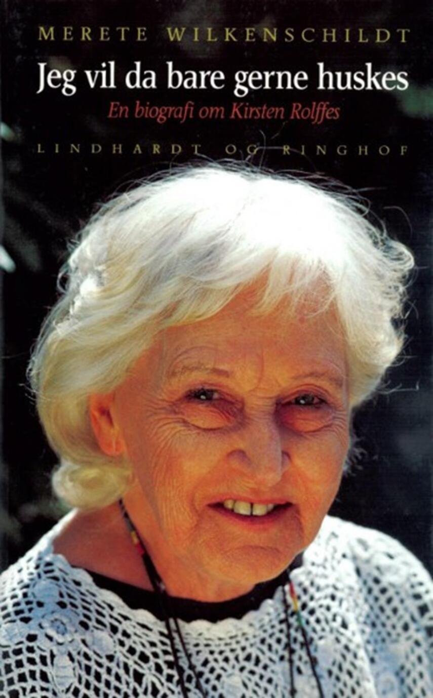 Merete Wilkenschildt: Jeg vil da bare gerne huskes : en biografi om Kirsten Rolffes