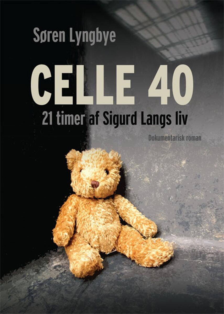 Søren Lyngbye: Celle 40 : 21 timer af Sigurd Langs liv : dokumentarisk roman