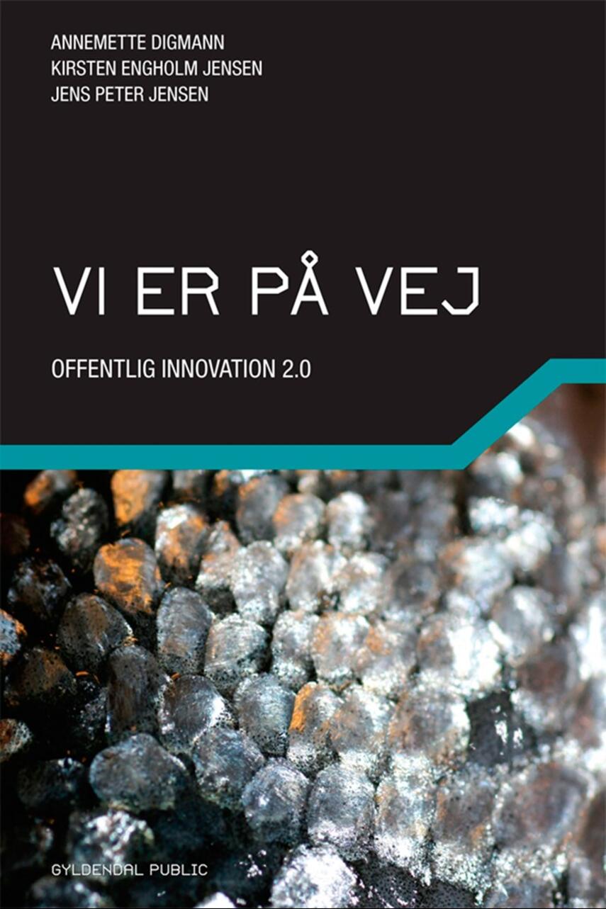 Annemette Digmann, Jens Peter Jensen (f. 1952-10-06), Kirsten Engholm Jensen: Vi er på vej : offentlig innovation 2.0