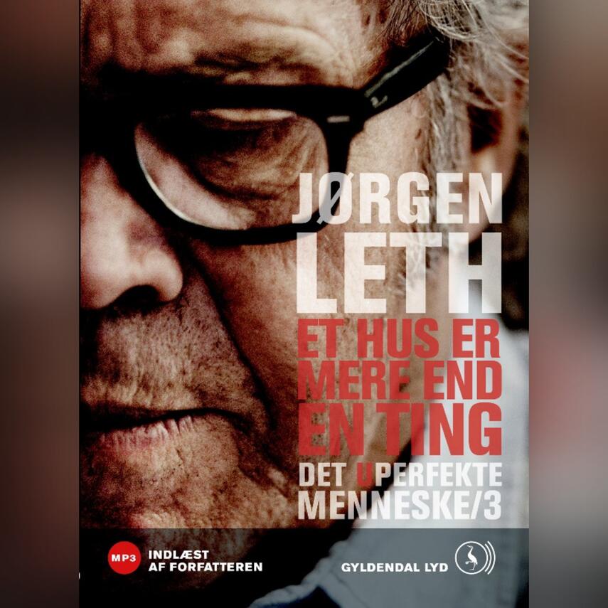 Jørgen Leth: Det uperfekte menneske. Bind 3, Et hus er mere end en ting