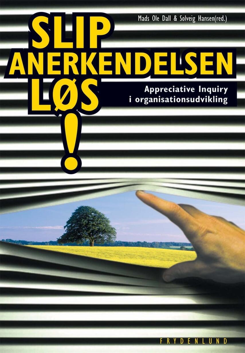 Mads Ole Dall, Solveig Hansen: Slip anerkendelsen løs! : appreciative inquiry i organisationsudvikling