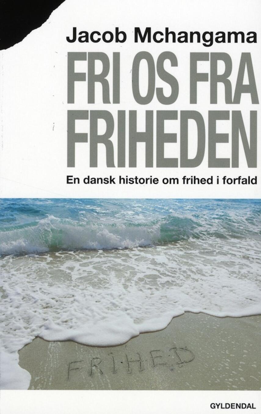 Jacob Mchangama: Fri os fra friheden : en dansk historie om frihed i forfald