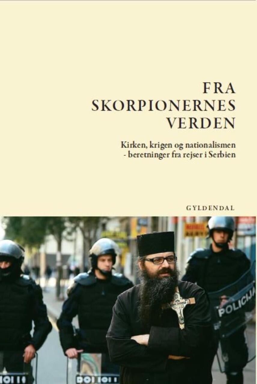 Jens-Martin Eriksen (f. 1955): Fra skorpionernes verden : kirken, krigen og nationalismen - beretninger fra rejser i Serbien