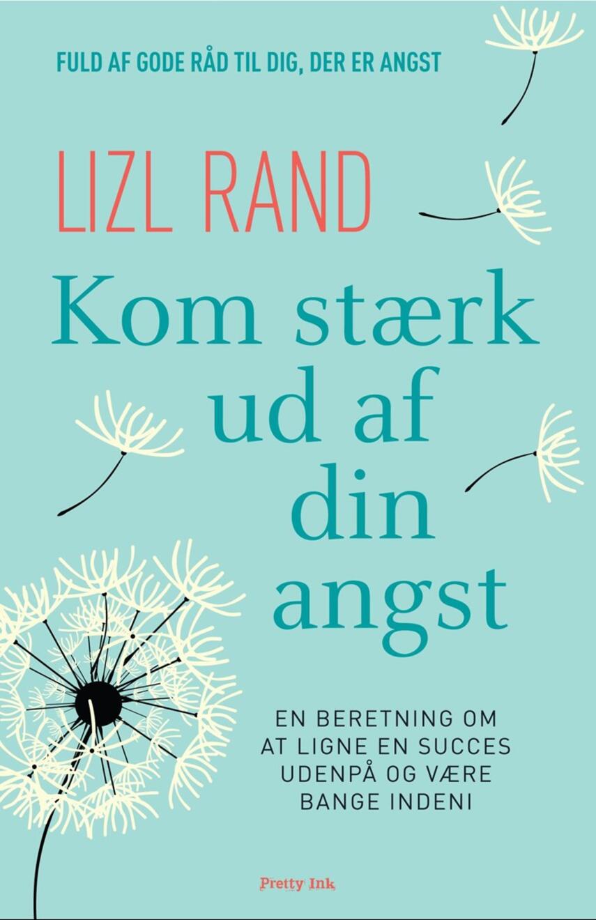 Lizl Rand: Kom stærk ud af din angst : en beretning om at ligne en succes udenpå og være bange indeni