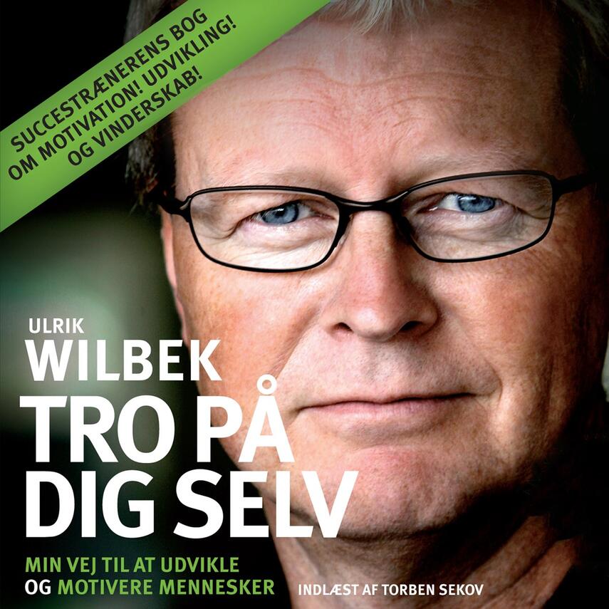 Ulrik Wilbek: Tro på dig selv : min vej til at udvikle og motivere mennesker
