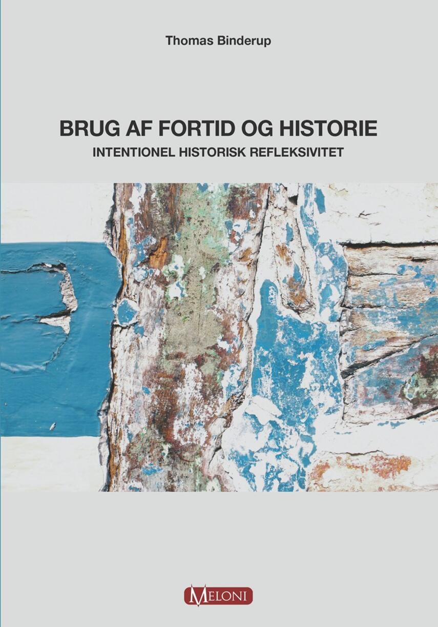 Thomas Binderup: Brug af fortid og historie : intentionel historisk refleksivitet