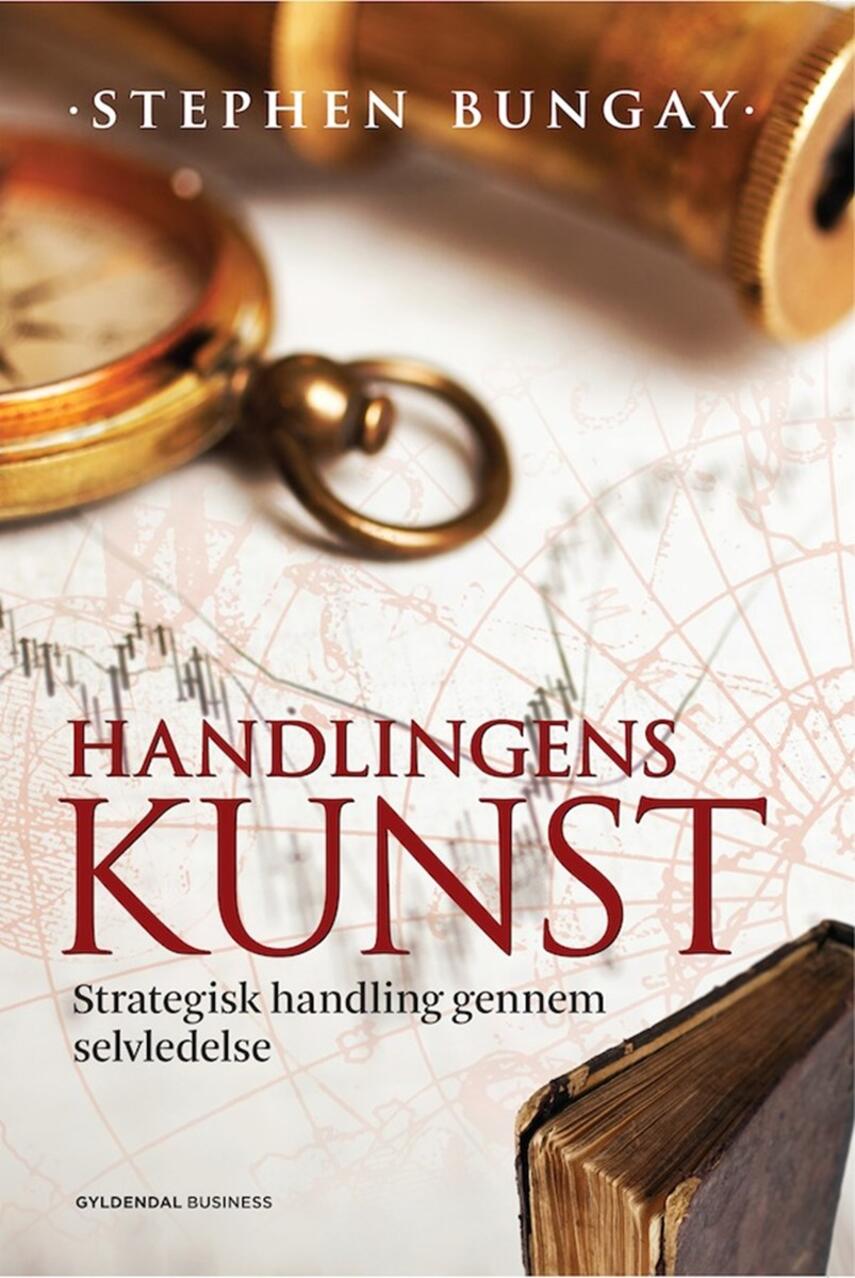 Stephen Bungay: Handlingens kunst : strategisk handling gennem selvledelse