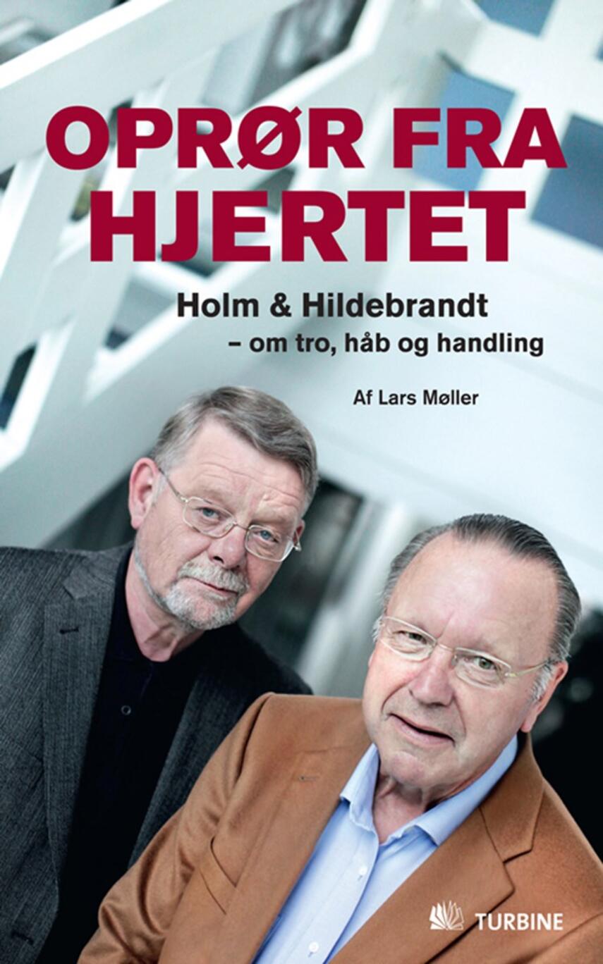 Lars Møller (f. 1940): Oprør fra hjertet : Holm & Hildebrandt - om tro, håb og handling