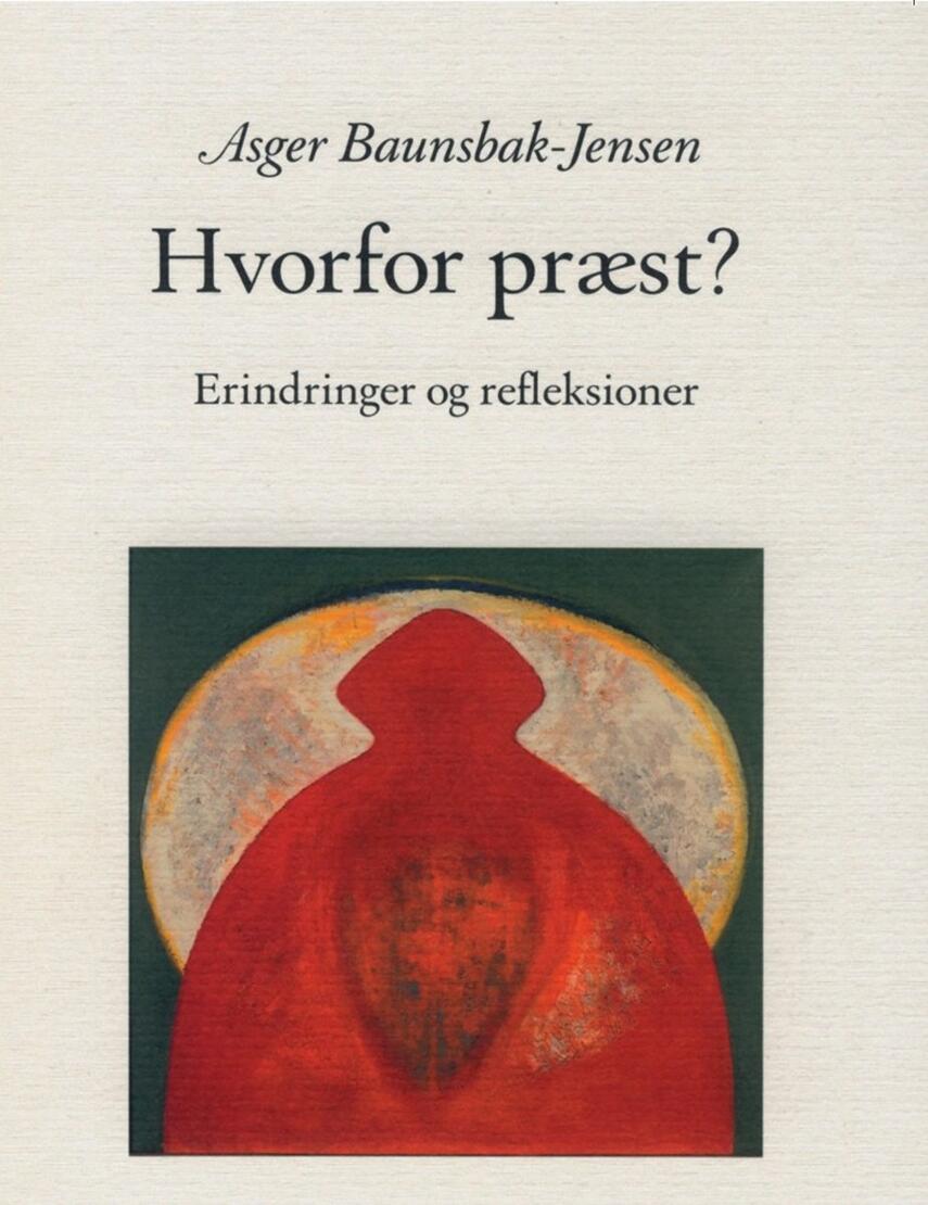 Asger Baunsbak-Jensen: Hvorfor præst? : erindringer og refleksioner