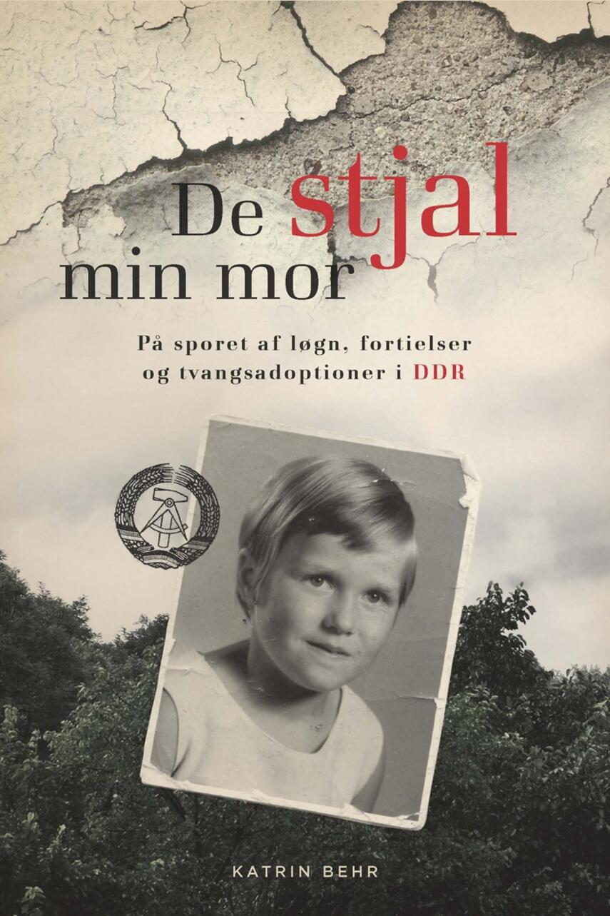 Katrin Behr: De stjal min mor : på sporet af løgn, fortielser og tvangsadoptioner i DDR