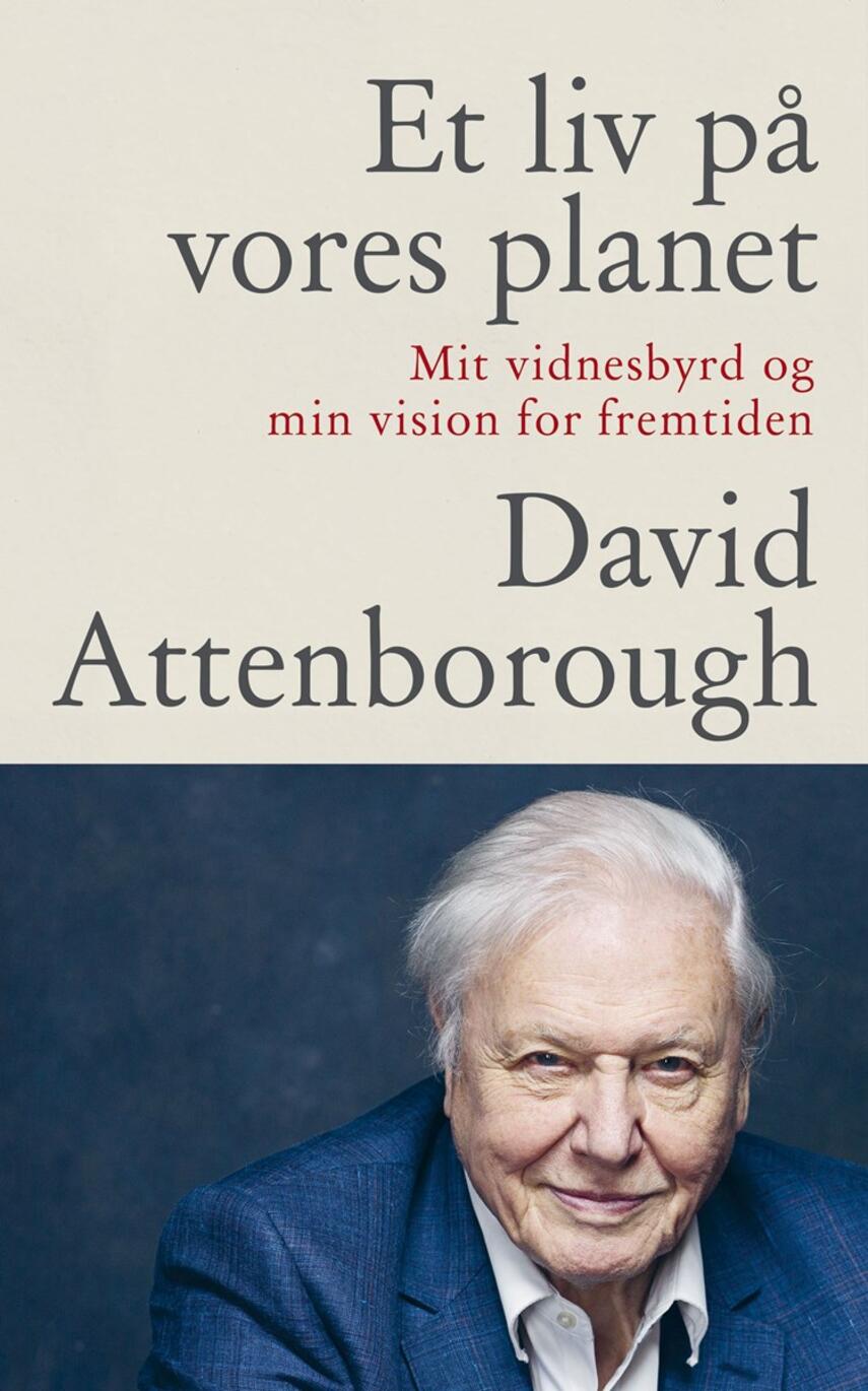 David Attenborough: Et liv på vores planet : mit vidnesbyrd og min vision for fremtiden