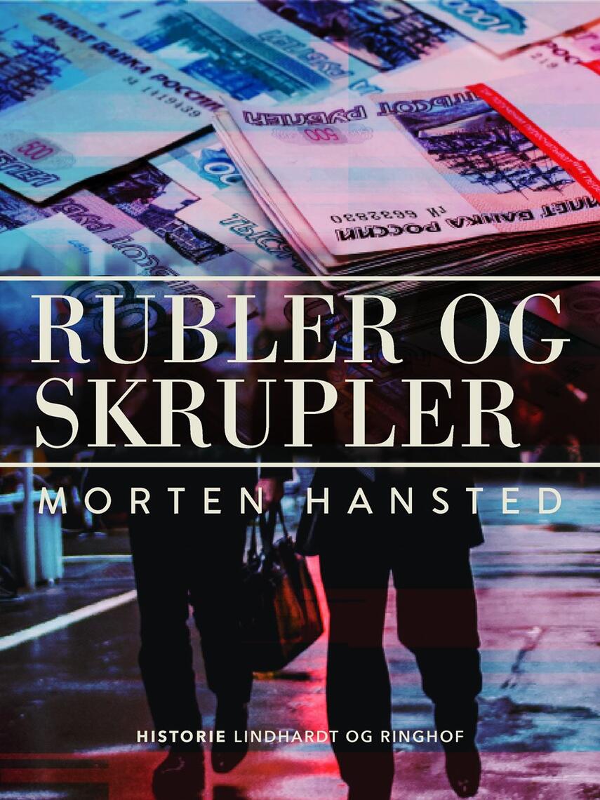 Morten Hansted: Rubler og skrupler : danske erhvervsfolks fantastiske oplevelser og moralske dilemmaer i Rusland efter kommunismens fald