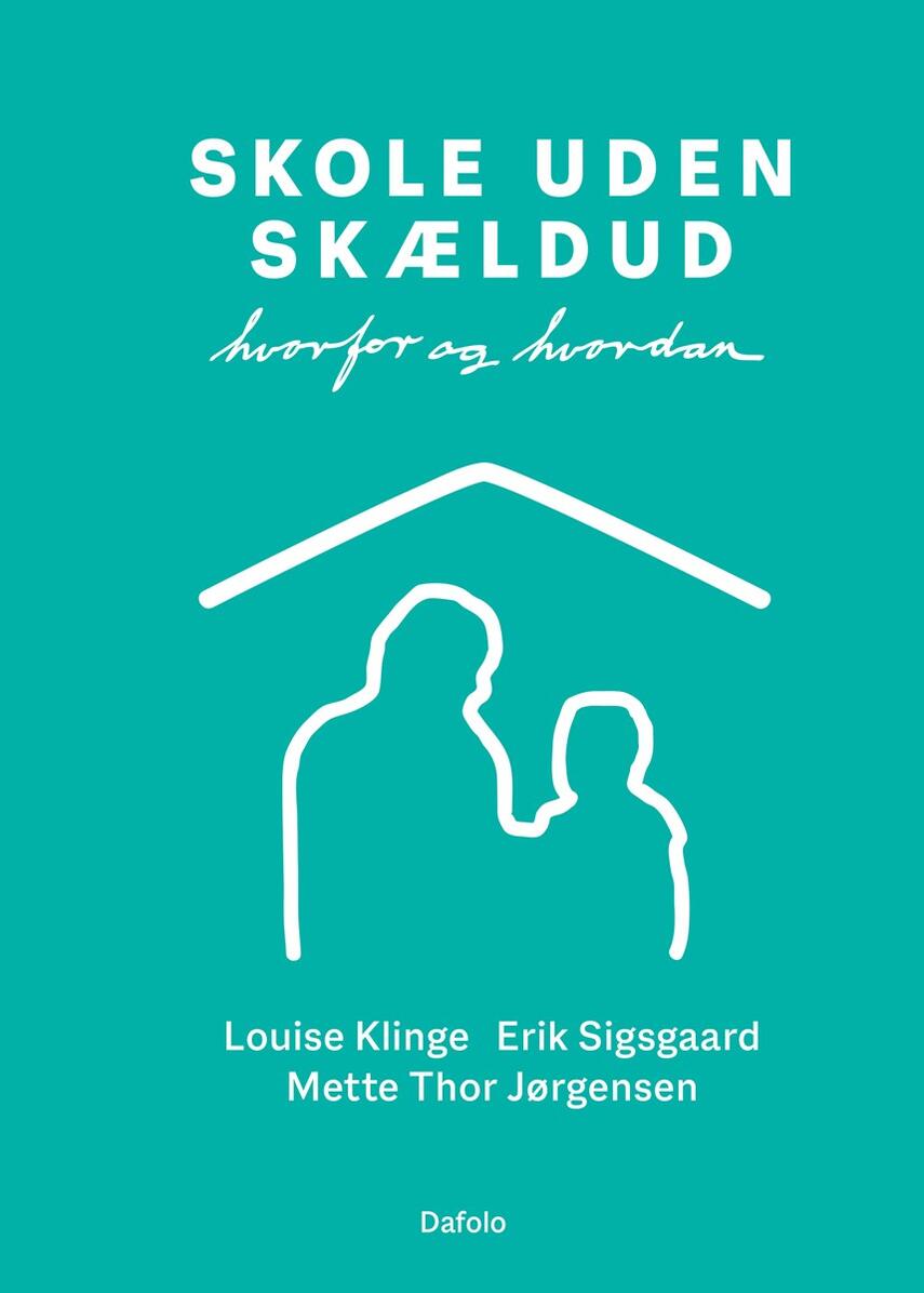 Louise Klinge, Erik Sigsgaard, Mette Thor Jørgensen: Skole uden skældud : hvorfor og hvordan