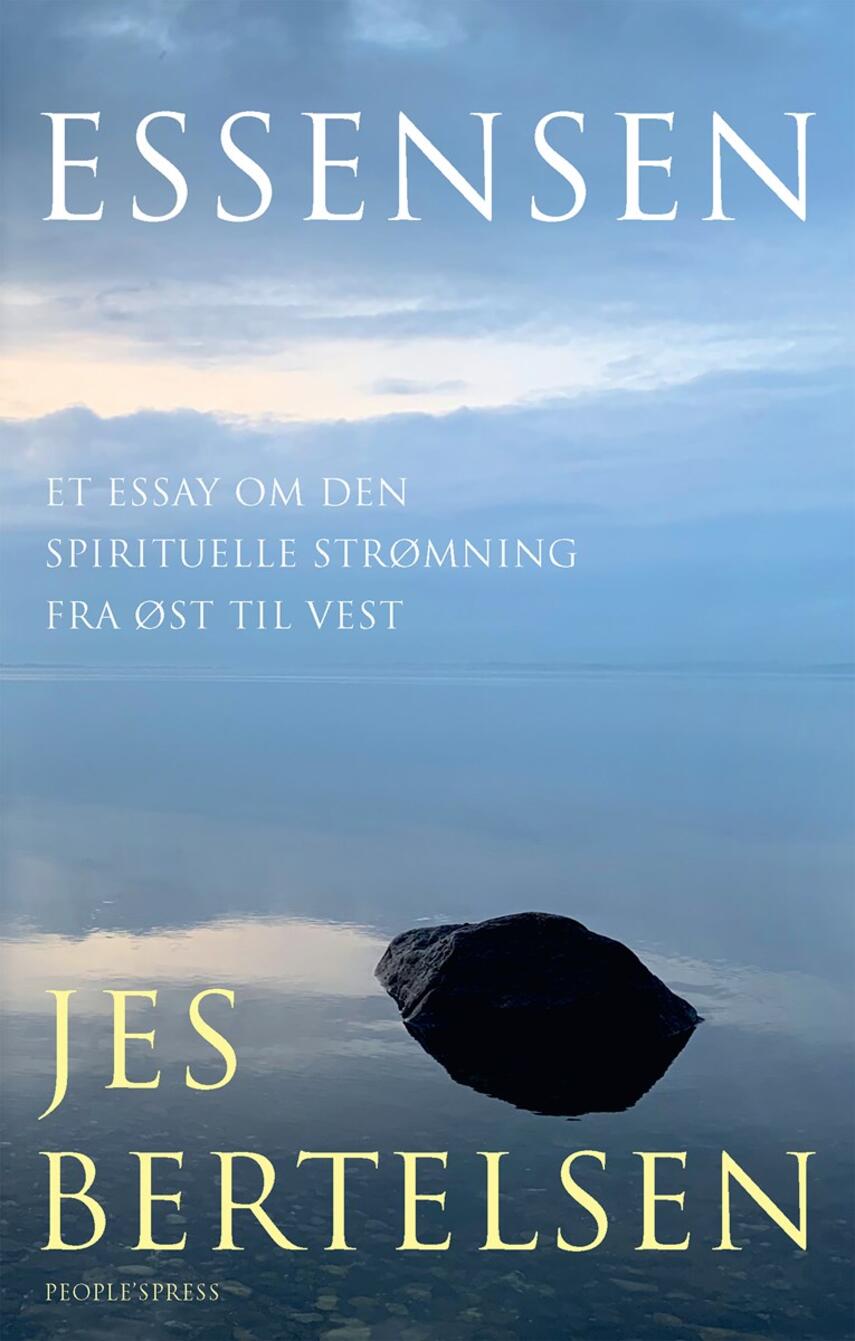 Jes Bertelsen (f. 1946): Essensen : et essay om den spirituelle strømning fra øst til vest