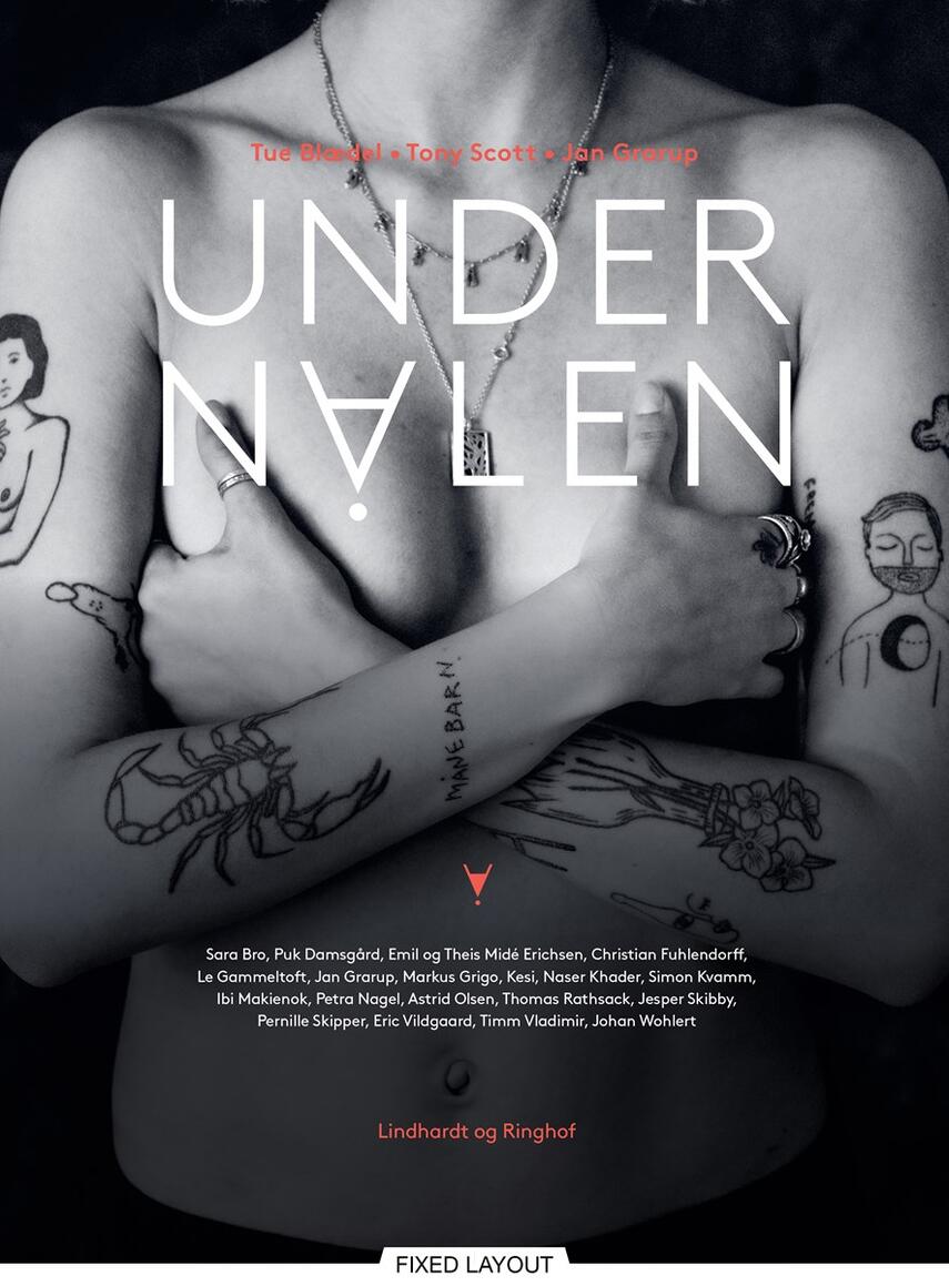 Tue Blædel (f. 1980), Tony Scott (f. 1976), Jan Grarup: Under nålen : Sara Bro, Puk Damsgård, Emil og Theis Midé Erichsen, Christian Fuhlendorff, Le Gammeltoft, Jan Grarup, Markus Grigo, Kesi, Naser Khader, Simon Kvamm, Petra Nagel, Astrid Olsen, Thomas Rathsack, Umut Sakarya, Jesper Skibby, Pernille Skipper, Ibi Støving, Eric Vildgaard, Timm Vladimir, Johan Wohlert